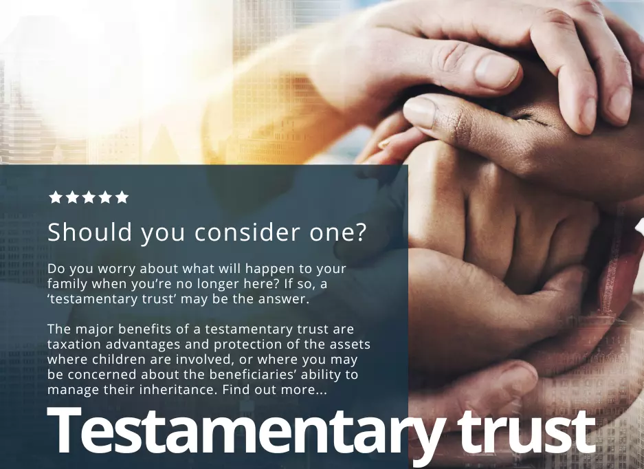Should you consider a testamentary trust.