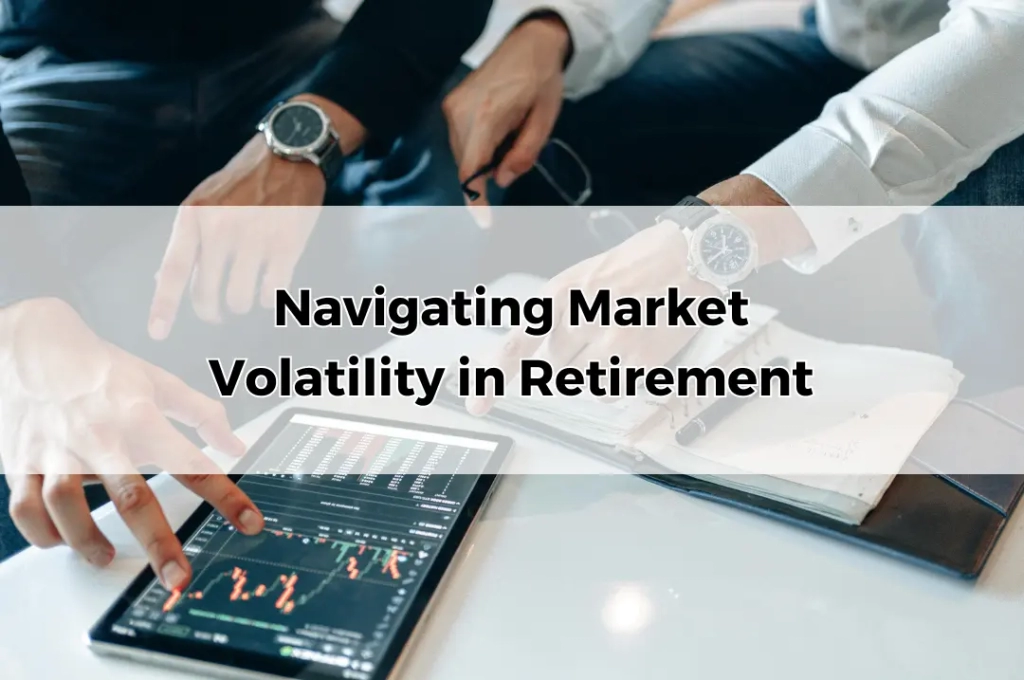 Navigating Market Volatility in Retirement.