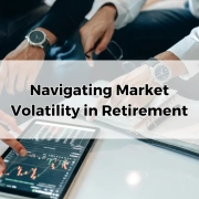 Navigating Market Volatility in Retirement.