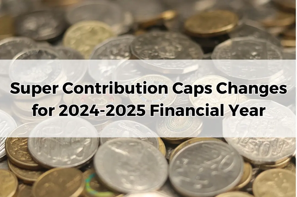 Super Contribution Caps Changes for 2024-2025 Financial Year.