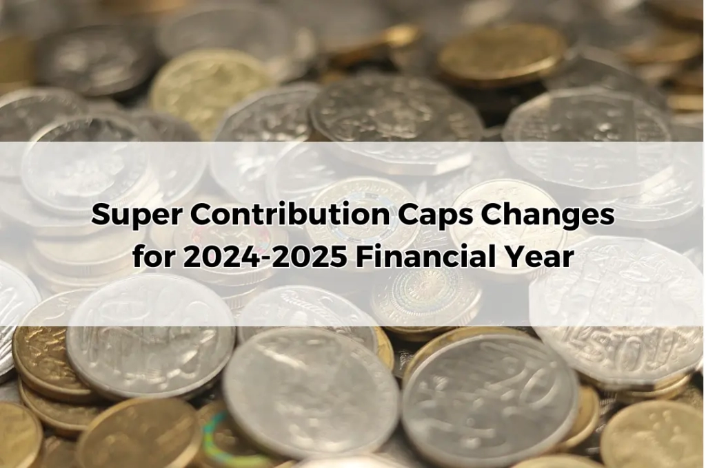 Superannuation Contribution Caps Changes for 2024-2025 Financial Year