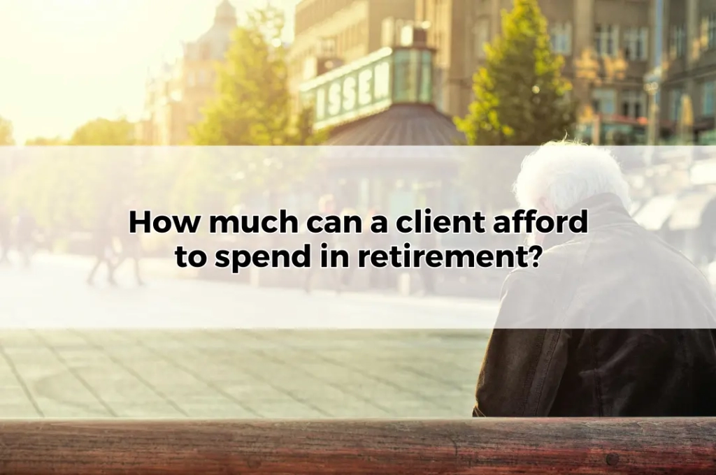 How much can a client afford to spend during retirement