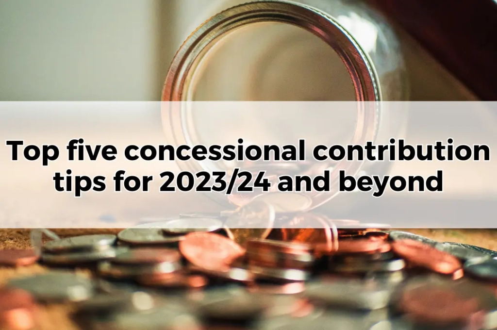 Top five concessional contribution tips for 202324 and beyond.