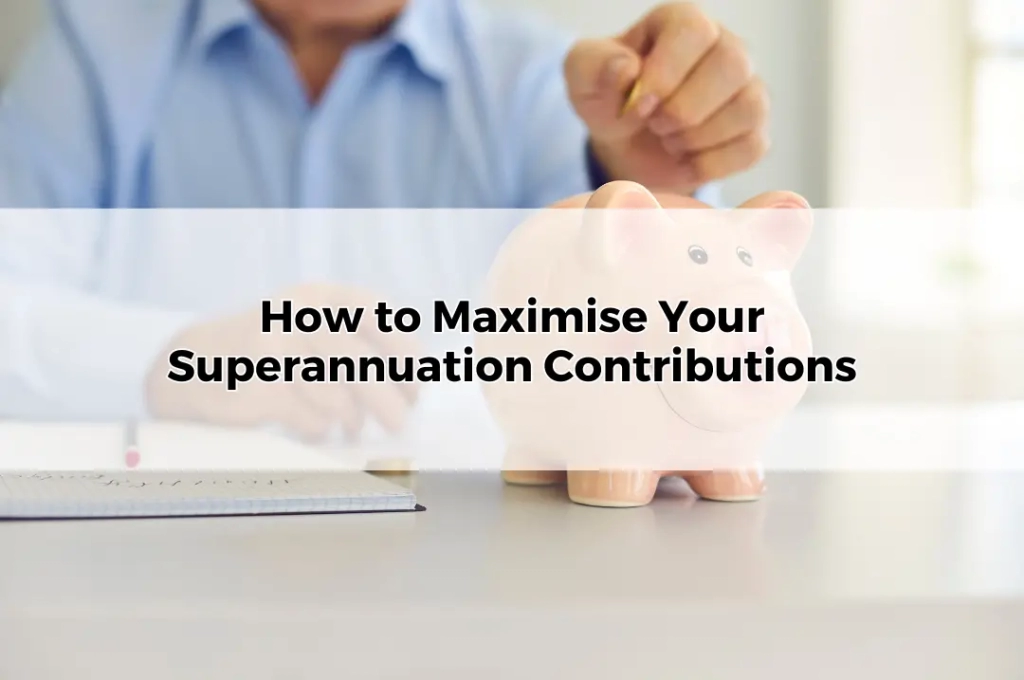 How to Maximise Your Super Contributions