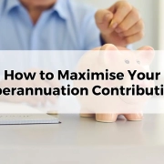 How to Maximise Your Superannuation Contributions