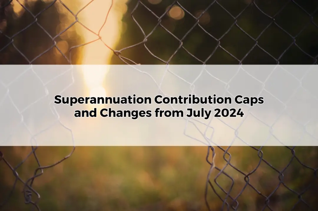 Super Contribution Caps and Changes from July 2024