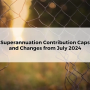 Super Contribution Caps and Changes from July 2024