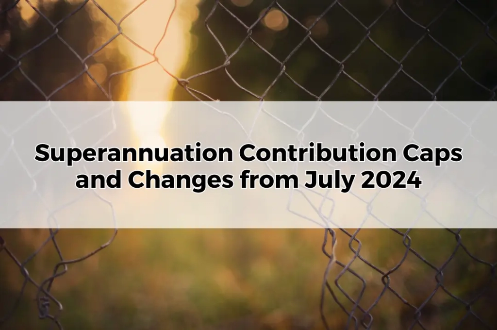 Superannuation Contribution Caps and Changes from July 2024