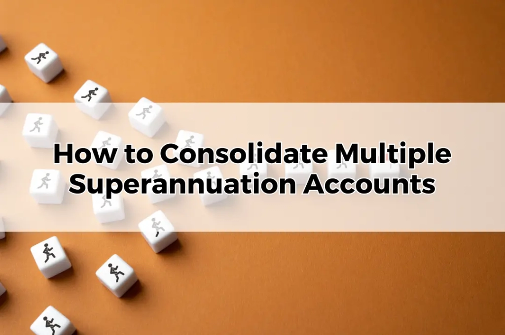 How to Consolidate Multiple Superannuation Accounts