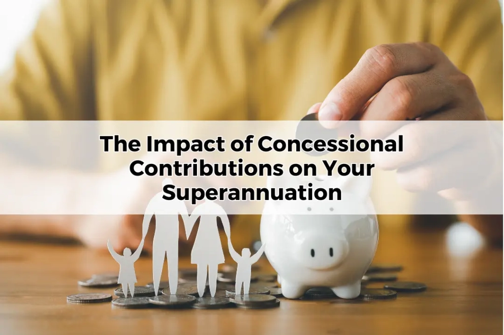 The Impact of Concessional Contributions on Your Superannuation