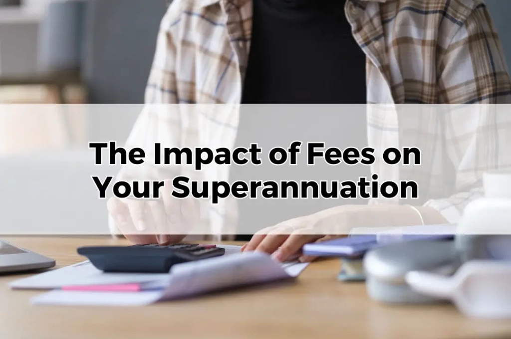 The Impact of Fees on Your Superannuation