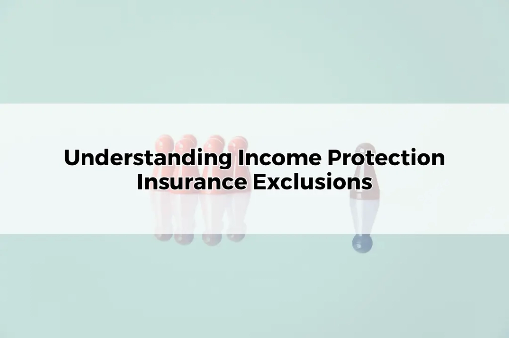 Understanding Income Protection Insurance Exclusions