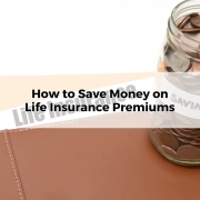 How to Save Money on Life Insurance Premiums