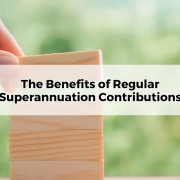 The Benefits of Regular Superannuation Contributions