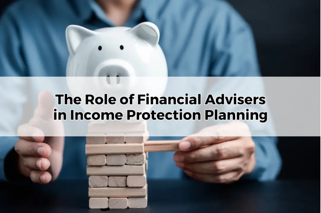 The Role of Financial Advisers in Income Protection Planning