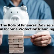 The Role of Financial Advisers in Income Protection Planning