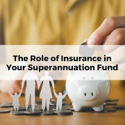 The Role of Insurance in Your Superannuation Fund