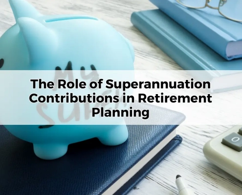 The Role of Superannuation Contributions in Retirement Planning