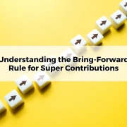 Understanding the Bring-Forward Rule for Super Contributions