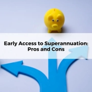 Early Access to Superannuation Pros and Cons