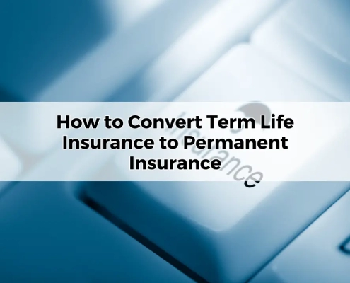 How to Convert Term Life Insurance to Permanent Insurance