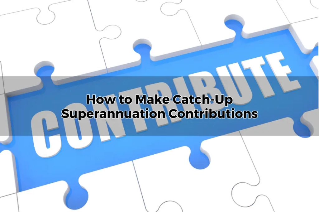 How to Make Catch-Up Superannuation Contributions