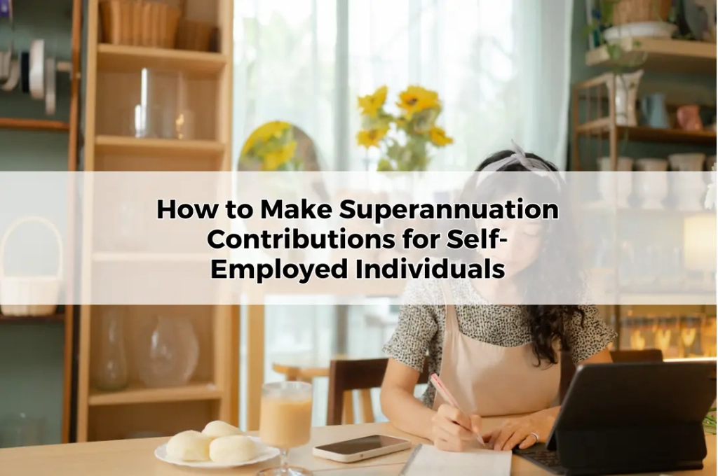 How to Make Superannuation Contributions for Self-Employed Individuals