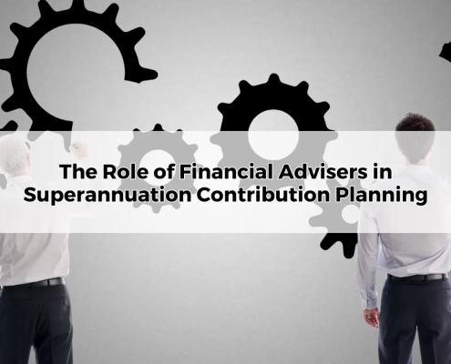 The Role of Financial Advisers in Superannuation Contribution Planning