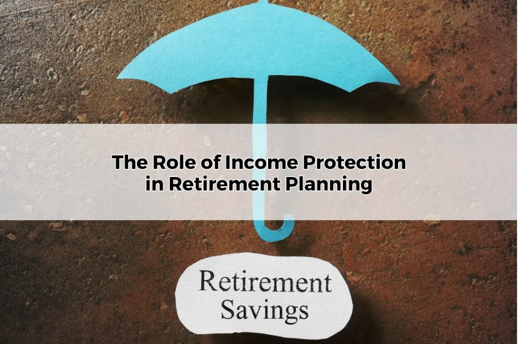 The Role of Income Protection in Retirement Planning