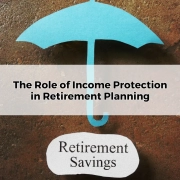 The Role of Income Protection in Retirement Planning