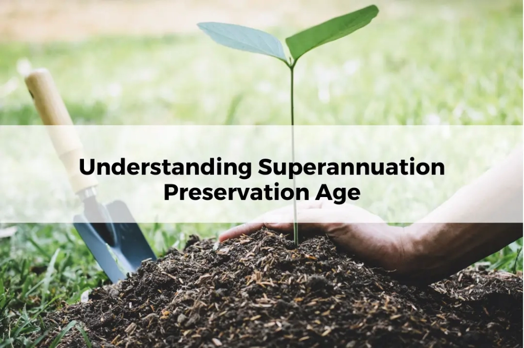 Understanding Superannuation Preservation Age