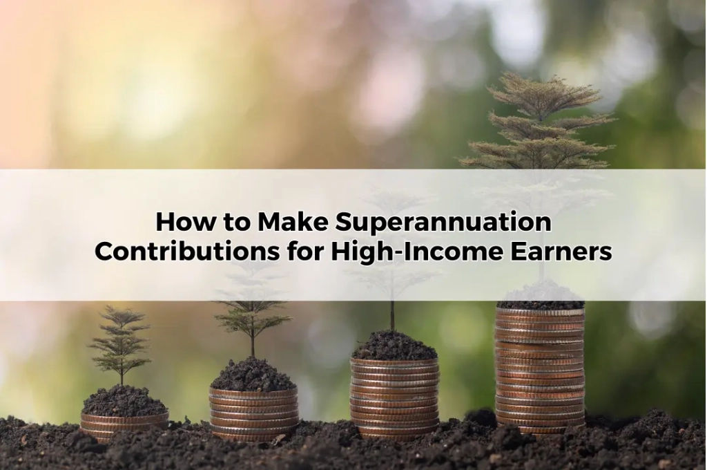 How to Make Superannuation Contributions for High-Income Earners