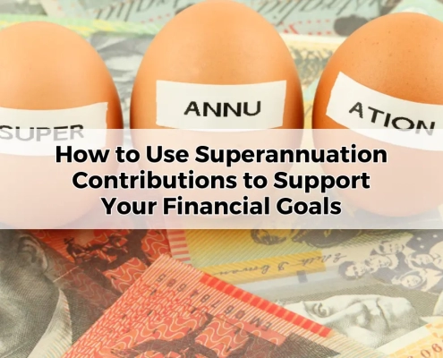 How to Use Superannuation Contributions to Support Your Financial Goals