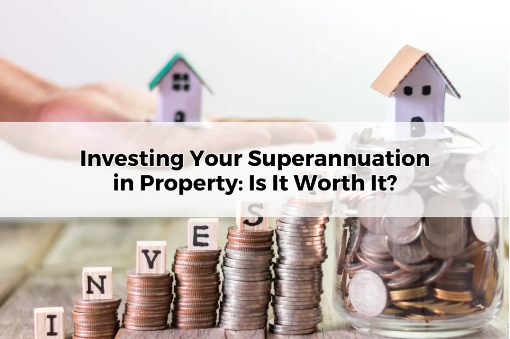 Investing Your Superannuation in Property Is It Worth It