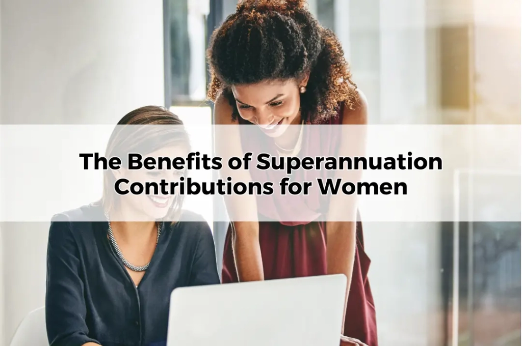 The Benefits of Superannuation Contributions for Women