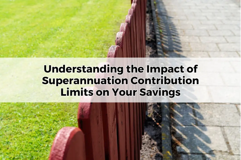 Understanding the Impact of Superannuation Contribution Limits on Your Savings