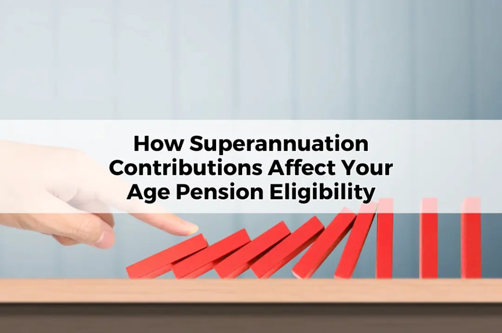 How Superannuation Contributions Affect Your Age Pension Eligibility