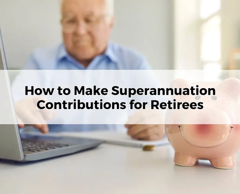 How to Make Superannuation Contributions for Retirees