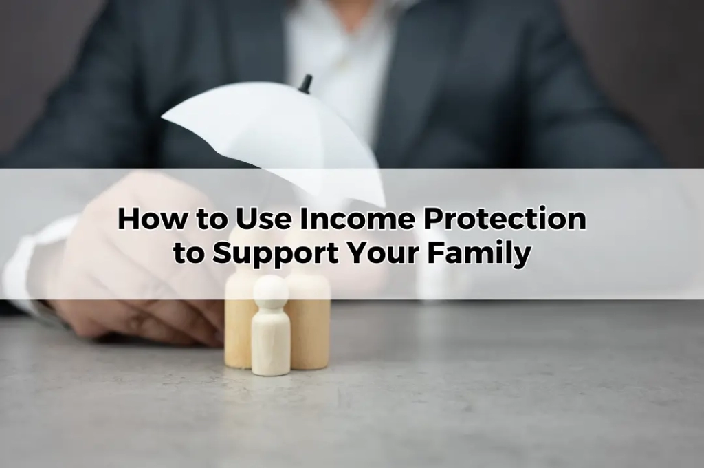 How to Use Income Protection to Support Your Family