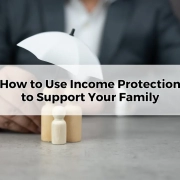 How to Use Income Protection to Support Your Family