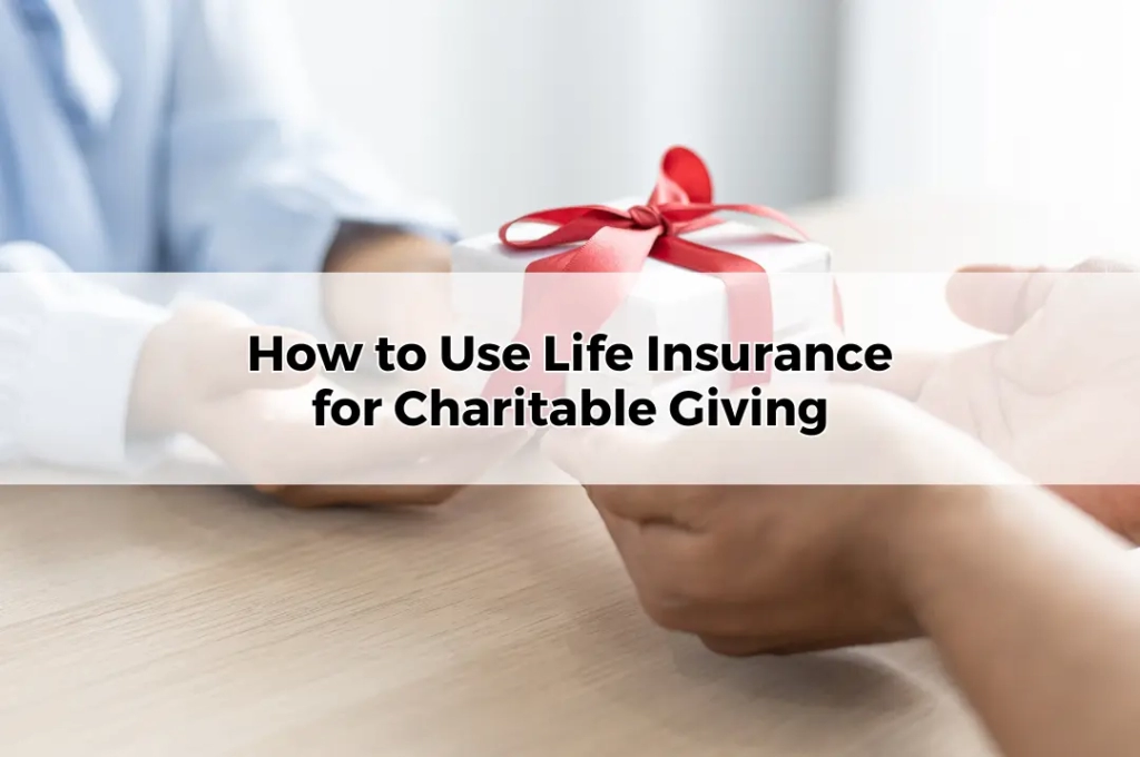 How to Use Life Insurance for Charitable Giving