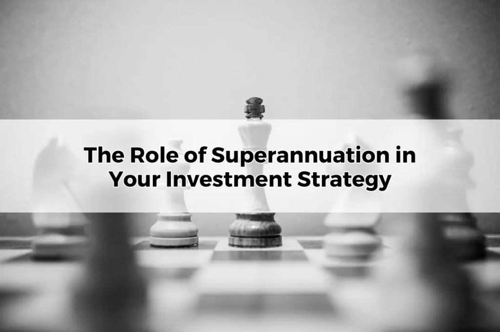 The Role of Superannuation in Your Investment Strategy