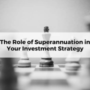 The Role of Superannuation in Your Investment Strategy