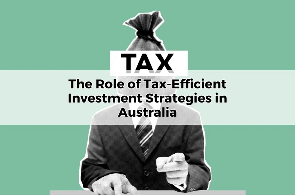 The Role of Tax-Efficient Investment Strategies in Australia