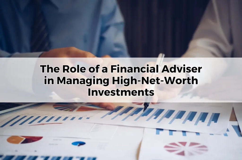 The Role of a Financial Adviser in Managing High-Net-Worth Investments