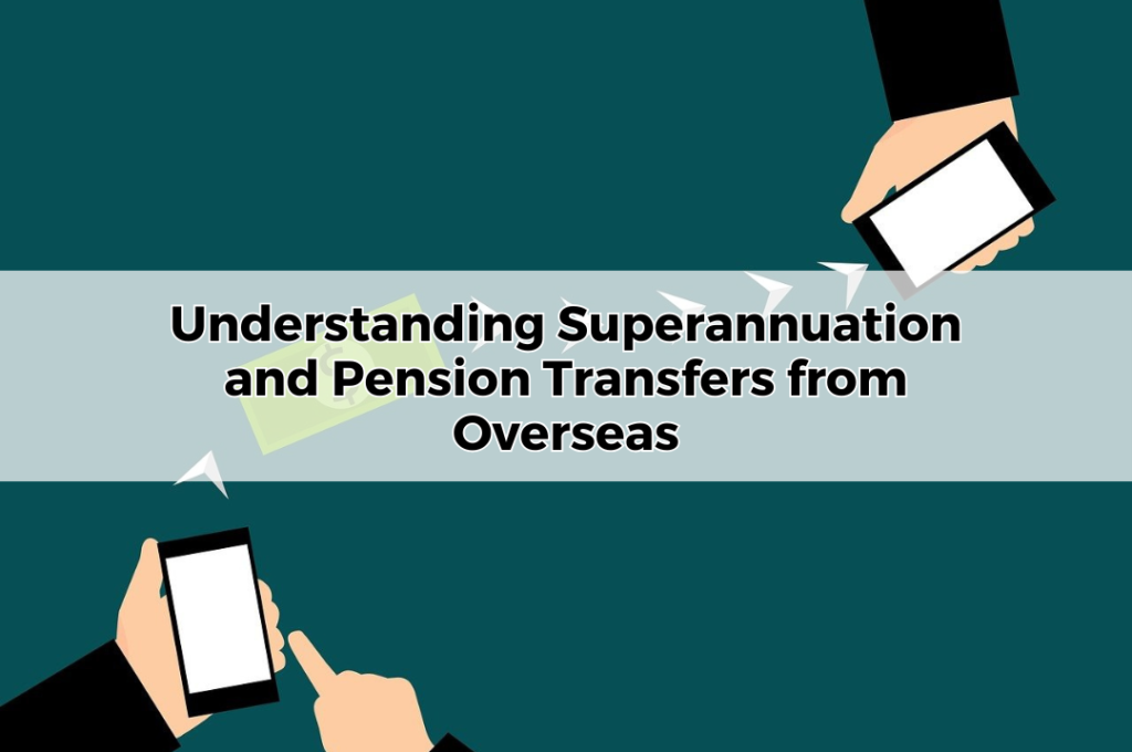 Understanding Superannuation and Pension Transfers from Overseas