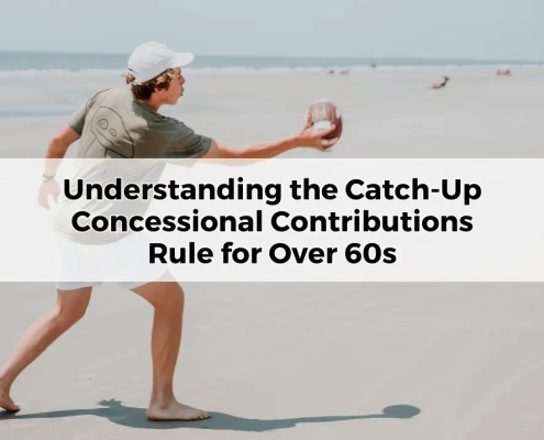 Understanding the Catch-Up Concessional Contributions Rule for Over 60s