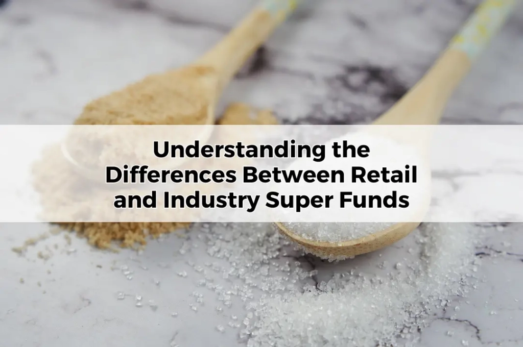 Understanding the Differences Between Retail and Industry Super Funds