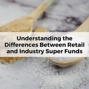 Understanding the Differences Between Retail and Industry Super Funds