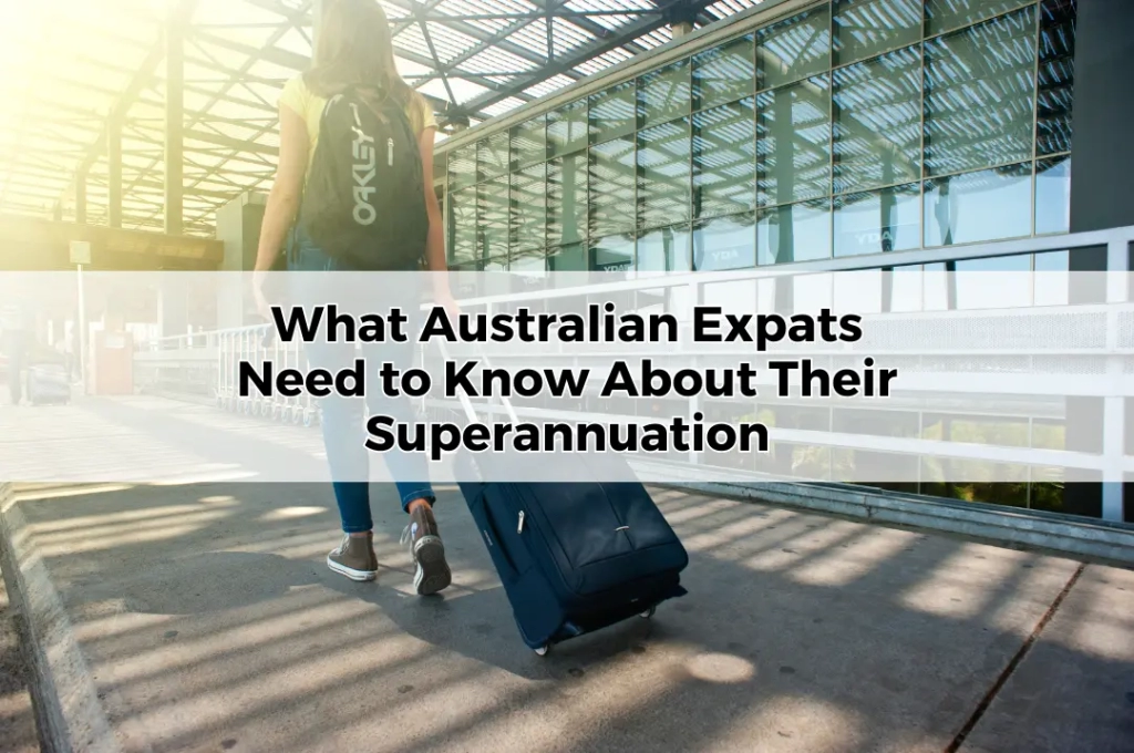 What Australian Expats Need to Know About Their Superannuation